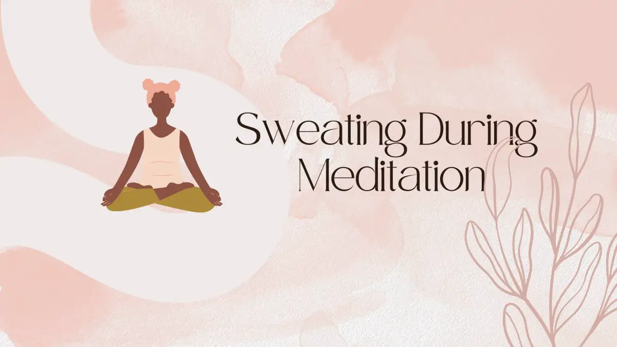 Learn why you are sweating during your meditation